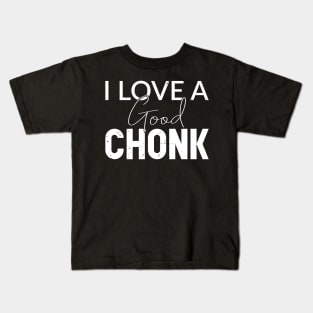 I love a good chonk Kids T-Shirt